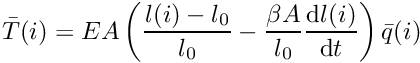 \[ \bar{T}(i) = E A \left( \frac{l(i) - l_0}{l_0} - \frac{\beta A}{l_0} \frac{\mathrm{d}l(i)}{\mathrm{d}t} \right) \bar{q}(i) \]