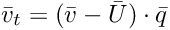 \[ \bar{v}_t = (\bar{v} - \bar{U}) \cdot \bar{q} \]