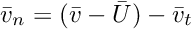 \[ \bar{v}_n = (\bar{v} - \bar{U}) - \bar{v}_t \]