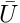 $\bar{U}$