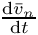 $\frac{\mathrm{d} \bar{v}_n}{\mathrm{d} t}$
