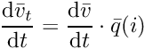 \[ \frac{\mathrm{d} \bar{v}_t}{\mathrm{d} t} = \frac{\mathrm{d} \bar{v}}{\mathrm{d} t} \cdot \bar{q}(i) \]