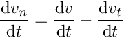 \[ \frac{\mathrm{d} \bar{v}_n}{\mathrm{d} t} = \frac{\mathrm{d} \bar{v}}{\mathrm{d} t} - \frac{\mathrm{d} \bar{v}_t}{\mathrm{d} t} \]